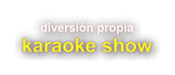 diversi�n propia karaoke show